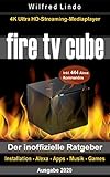Fire TV Cube – der inoffizielle Ratgeber: 4K Ultra HD Streaming Mediaplayer: Installation, Alexa, Apps, Musik, Games. Inkl. 444 Alexa-Sprachbefehle