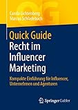 Quick Guide Recht im Influencer Marketing: Kompakte Einführung für Influencer, Unternehmen und Agenturen
