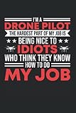 I'm A Drone Pilot The Hardest Part Of My Job Is Being Nice To Idiots Who Think They Know How To Do My Job: Drohne & Drohnen Pilot Notizbuch 6'x9' Pilot Quadrocopter Geschenk