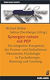 Synergien nutzen mit PEP: Die integrative Kompetenz der Prozess- und Embodimentfokussierten Psychologie in Psychotherapie, Beratung und Coaching