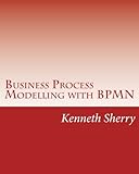 Business Process Modelling with BPMN: Modelling And Designing Business Processes Course Book Using The Business Process Model and Notation Specification Version 2.0