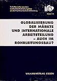 Globalisierung der Märkte und Internationale Arbeitsteilung auch im Rohrleitungsbau (Schriftenreihe des Instituts für Rohrleitungsbau an der Fachhochschule Oldenburg)
