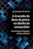 A inversão do ônus da prova no direito do consumidor: caracterização do Requisito da Hipossuficiência (Portuguese Edition)