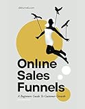 Online Sales Funnels: A Beginners Guide To Customer Growth