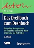 Das Drehbuch zum Drehbuch: Storytelling, Konzeption und Produktion für Werbefilme, Trailer, Imagefilme und Viral-V