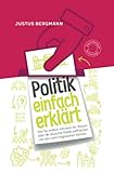 Politik einfach erklärt - Wie Sie endlich mitreden, Ihr Wissen über die deutsche Politik auffrischen und das Land mitgestalten können | Das Politik Buch für Einsteiger