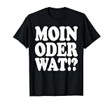 Moin Oder Wat Spruch Begrüßung Gag Spaß T-Shirt