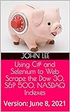 Using C# and Selenium to Web Scrape the Dow 30, S&P 500, NASDAQ Indexes: Version: June 8, 2021 (English Edition)