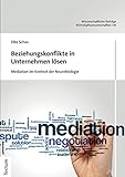 Beziehungskonflikte in Unternehmen lösen: Mediation im Kontext der Neurobiologie (Wissenschaftliche Beiträge aus dem Tectum Verlag: Wirtschaftswissenschaften 96)