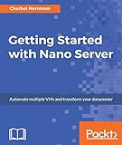 Getting Started with Nano Server: Automate multiple VMs and transform your datacenter (English Edition)