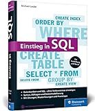 Einstieg in SQL: Für alle wichtigen Datenbanksysteme: MySQL, PostgreSQL, MariaDB, MS SQL. Über 600 Seiten. Ohne Vorwissen einsteigen