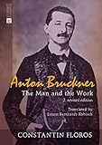 Anton Bruckner: The Man and the Work. 2. revised edition (English Edition)