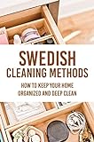 Swedish Cleaning Methods: How To Keep Your Home Organized And Deep Clean (English Edition)