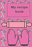 My recipe book: My recipe book Blank Recipe Book notebook journal 6x9 to Write In: Collect the Recipes You Love in Your Own Custom Cookbook, (120-Recipe Journal and Organizer)