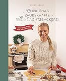 Christinas zauberhafte Weihnachtsbäckerei: 70 Rezepte für Kekse, Brote, Stollen und Striezel