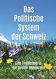 Das Politische System der Schweiz: Eine Einführung in die direkte Demokratie