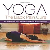 Yoga: The Back Pain Cure: The Yoga Therapy Back Care and Low Back Pain Treatment Program
