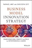 Business Model Innovation Strategy: Transformational Concepts and Tools for Entrepreneurial Leaders (English Edition)
