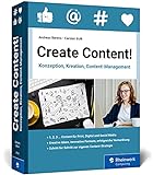 Create Content!: Konzeption, Kreation, Content-Management. Das neue Workbook für gutes Content-Marketing