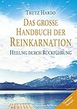Das große Handbuch der Reinkarnation: Heilung durch Rückführung