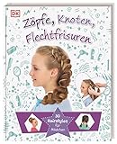 Zöpfe, Knoten, Flechtfrisuren: 30 Hairstyles für Mädchen. Einfache Schritt-für-Schritt-Anleitungen für die schönsten Frisuren und Haar-Stylings zu jeder Gelegenheit. Für Kinder ab 8 J