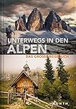 Unterwegs in den Alpen: Das große Reisebuch (KUNTH Unterwegs in ...)