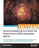 Instant Team Foundation Server 2012 and Project Server 2010 Integration How-to (English Edition)