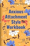 Anxious Attachment Style Workbook: The Practical Exercise and Worksheet to Recognizing, Understanding, and Healing Your Style - Building Confidence and ... After Attachment Wounds (English Edition)