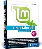 Linux Mint 19: Der praktische Einstieg für jeden Einsatzzweck – von Multimedia über Office bis Internet und Spiele. Kein Vorwissen erforderlich!