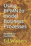 Using BPMN to model Business Processes: Handbook for Practitioners (Modelling the Enterprise)