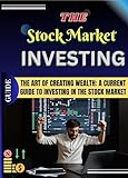 The Art of Creating Wealth: A Current Guide to Investing in the Stock Market: stock market courses for beginners (English Edition)