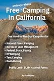 FREE AND SUPER CHEAP CAMPING IN CALIFORNIA: One Hundred Five Star Campsites for National Forest Camping, Bureau of Land Management, Federal, State, ... (Free and Super Cheap Camping Series)