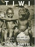 Tiwi: The Life and Art of Australia's Tiwi Peop