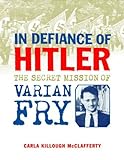 In Defiance of Hitler: The Secret Mission of Varian Fry (English Edition)
