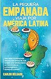 La pequeña empanada viaja por América Latina: Eine Reise in einfacher spanischer Sprache für Kinder und Erwachsene, um das Essen in Lateinamerika kennenzulernen – zweisprachig Spanisch/Deutsch