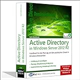 Active Directory in Windows Server 2012 R2: Planung und praktischer Einsatz in Windows-Netzwerken: Praxishandbuch für die Planung und den praktischen Einsatz in Windows-Netzwerken