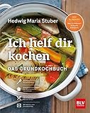 Ich helf Dir kochen: Das Grundkochbuch Mit QR-Codes zu Videos der wichtigsten Küchentechniken