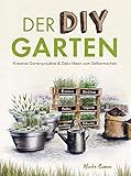 Der DIY Garten - Kreative Gartenprojekte und Deko-Ideen zum Selbermachen