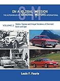 On a Global Mission: The Automobiles of General Motors International Volume 2: Holden, Daewoo and Unique Variations of Chevrolet, Buick and Opel