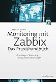 Monitoring mit Zabbix: Das Praxishandbuch: Grundlagen, Skalierung, Tuning und Erweiterungen