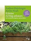 Kräuter richtig anbauen: Das Praxisbuch für Biogarten, Topf und Balkon. Vielfalt in über 100 Sorten