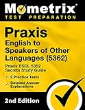 Praxis English to Speakers of Other Languages (5362) - Praxis ESOL 5362 Secrets Study Guide, 2 Practice Tests, Detailed Answer Explanations: [2nd Edition] (English Edition)