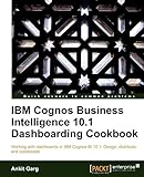 IBM Cognos Business Intelligence 10.1 Dashboarding Cookbook (English Edition)
