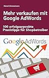 Mehr verkaufen mit Google-AdWords: 100 erfolgserprobte Praxistipps für Shopbetreiber