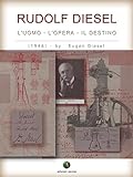 RUDOLF DIESEL - L’ Uomo, l’ Opera, il Destino (History of the Automobile) (Italian Edition)