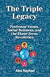 The Triple Legacy: Professor Yunus, Social Business, and the Three Zeros R