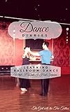 Dance Diaries: Learning Ballroom Dance: What I Wish I Had Known (English Edition)