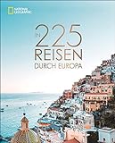 National Geographic Bildband: In 225 Reisen durch Europa. Die besten Reiseziele von Skandinavien bis Sizilien mit Insidertipps und Urlaubsinspirationen für jede Region und jede Saison.