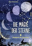 Die Magie der Sterne (Altes Wissen und magische Kräfte): Handbuch der Astrologie