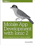 Mobile App Development With Ionic 2: Cross-Platform Apps With Ionic, Angular, and Cordova (Mobile App Development with Ionic: Cross-Platform Apps with Ionic, Angular, and Cordova)